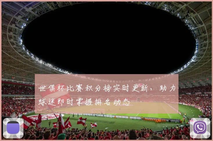 世俱杯比赛积分榜实时更新，助力球迷即时掌握排名动态
