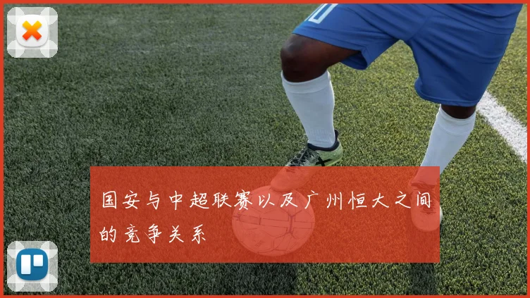 国安与中超联赛以及广州恒大之间的竞争关系