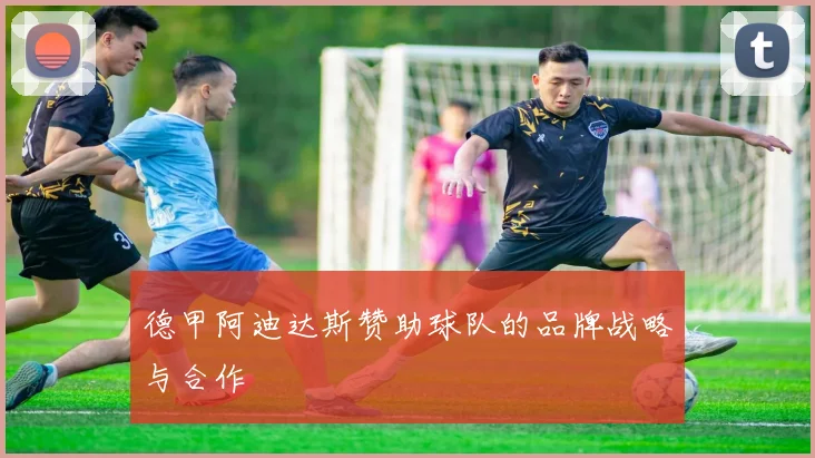 德甲阿迪达斯赞助球队的品牌战略与合作