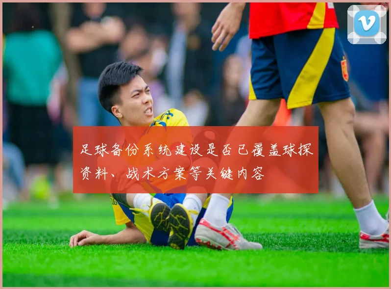 足球备份系统建设是否已覆盖球探资料、战术方案等关键内容