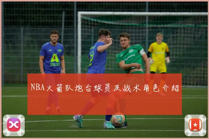 NBA火箭队炮台球员及战术角色介绍